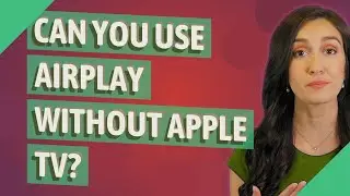 Can you use AirPlay without Apple TV?