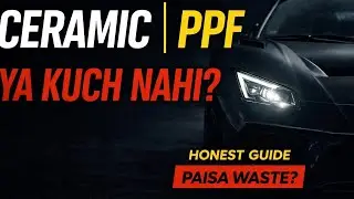 PPF, Ceramic Ya Kuch Nahi | Honest Guide