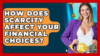 How Does Scarcity Affect Your Financial Choices? - The Teen Economist