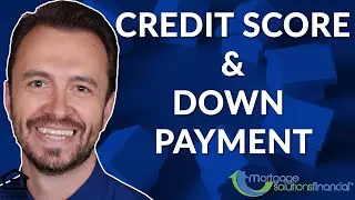 Credit Score Minimum for a Home Loan and Down Payment