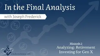Analyzing: Retirement Investing for Gen X | In The Final Analysis Minisode
