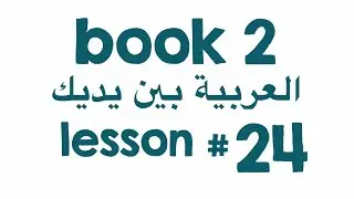 Book 2 lesson 24 - العربية بين يديك