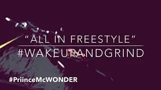 ALL IN FREESTYLE #WAKEUPANDGRIND - Priince McWONDER