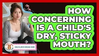 How Concerning Is a Child's Dry, Sticky Mouth?