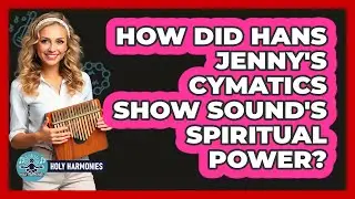 How Did Hans Jenny's Cymatics Show Sound's Spiritual Power? - Holy Harmonies