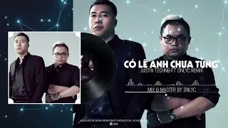 C&Oacute; LẼ ANH CHƯA TỪNG VINA HOUSE REMIX | JUSTIN TECHN9 x ONLYC