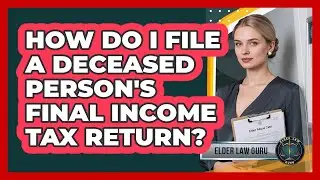 How Do I File A Deceased Person's Final Income Tax Return?