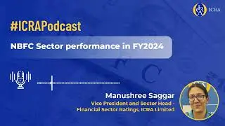#ICRAPodcast: Learn how NBFC Sector is expected perform in FY2024