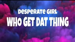 Dekumzy - Who get dat thing (Lyrics) Desperate Girl