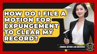 How Do I File A Motion For Expungement To Clear My Record? - Criminal Defense Law Uncovered