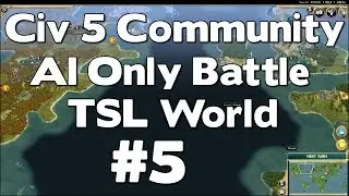 Civ 5 Community AI Only Battle (TSL World Map AI Only Battle Civilization V Gameplay) #5