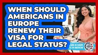When Should Americans In Europe Renew Their Visa For Legal Status? - Living in Europe as an American