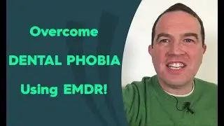 How can EMDR treat Dental Phobia & Dental Anxiety in Ireland?
