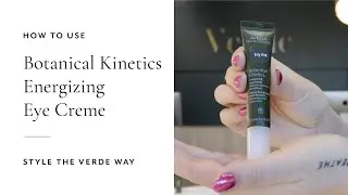 How To Use Botanical Kinetics Energizing Eye Creme | Style The Verde Way