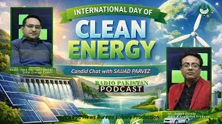 Radio Pakistan Podcast I International Day Of Clean Energy I Syed Muntazir Mehdi I Sajjad Parvez
