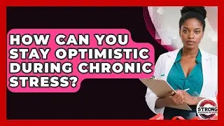 How Can You Stay Optimistic During Chronic Stress? - Strong Survivors Network