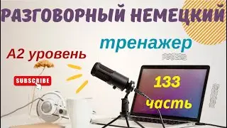 133 ЧАСТЬ ТРЕНАЖЕР РАЗГОВОРНЫЙ НЕМЕЦКИЙ ЯЗЫК С НУЛЯ ДЛЯ НАЧИНАЮЩИХ А2