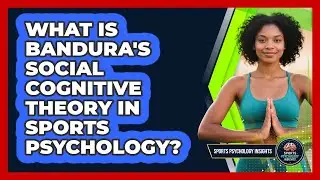 What Is Bandura's Social Cognitive Theory In Sports Psychology? - Sport Psychology Insights