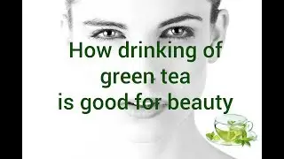 Green Tea Skin Benefits - How Drinking Green Tea is Good for Beauty?