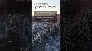 Oh my Jesus, forgive us our sins