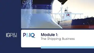 P&IQ Module 1 | A general introduction to the shipping business