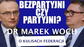 Bezpartyjni czy partyjni? Dr Marek Woch o kulisach Federacji