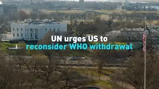 UN urges US to reconsider WHO withdrawal