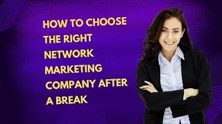 How to Choose the Right Network Marketing Company After a Break