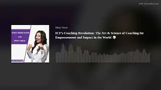 ICF&rsquo;s Coaching Revolution: The Art & Science of Coaching for Empowerment and Impact&nbsp;in&nbsp;the&nbsp;World 🌍