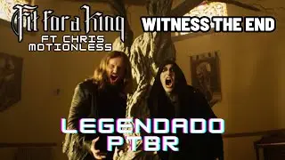 FIT FOR A KING - Witness The End (FT Chris Motionless)( Legendado PT BR)
