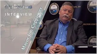 Hamilton County Mayor Jim Coppinger - Dialogues Chattanooga Interview