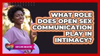 What Role Does Open Sex Communication Play in Intimacy?