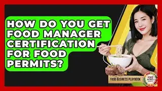 How Do You Get Food Manager Certification For Food Permits? - Food Business Playbook