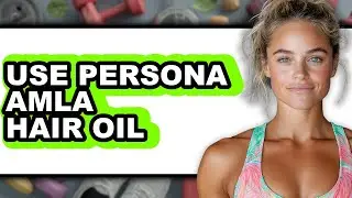 How to Use Persona Amla Hair Oil - Step by Step