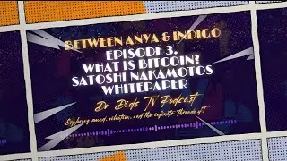 Between Anya and Indigo - Episode 3 - What is Bitcoin? Satoshi's Whitepaper - Dr Dids TV Podcast