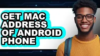 How to Get Mac Address of Android Phone (Full Guide)