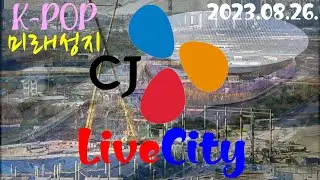K-POP 미래성지 _ CJ LIVECITY ARENA _ 생생한 역사를 한 눈에 : 2023.08.26. 09:00:21 공사현장 _ WEEKLY REPORT #CJ