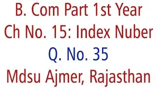 Statistics Q. No. 35. Ch 15 Index Number MDSU Ajmer B. Com Part 1st Yea