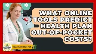 What Online Tools Predict Health Plan Out-of-pocket Costs? - Golden Years Health Plan