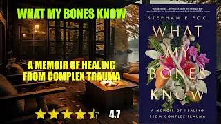 What My Bones Know: A Memoir of Healing from Complex Trauma - Book Summary