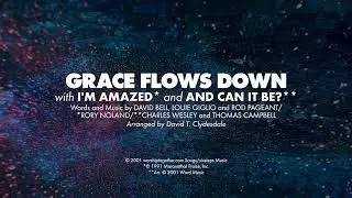 GRACE FLOWS DOWN with I'M AMAZED and AND CAN IT BE? - SATB with Solo (piano track + lyrics)