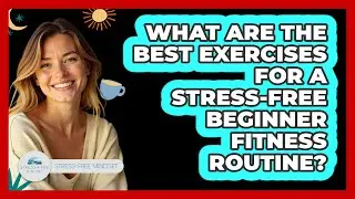 What Are The Best Exercises For A Stress-free Beginner Fitness Routine? - Stress Free Mindset
