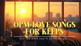 Forever Feels 💖 | OPM Love Songs You&rsquo;ll Put on Repeat