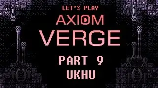 Let's Play Axiom Verge - Part 9 - Ukhu