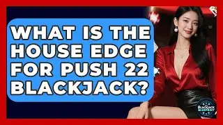 What Is The House Edge For Push 22 Blackjack? - The Blackjack Blueprint