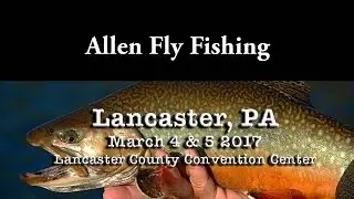 Allen Fly Fishing at the 2017 Lancaster Fly Fishing Show