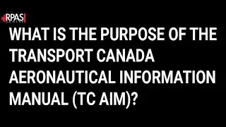 WHAT IS THE PURPOSE OF THE TRANSPORT CANADA AERONAUTICAL INFORMATION MANUAL (TC AIM)?