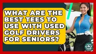 What Are The Best Tees To Use With Used Golf Drivers For Seniors? - Your Golf Gear Insider