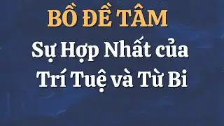 BỒ ĐỀ TÂM - Sự Hợp Nhất của Trí Tuệ và Từ Bi - Phần 1/3  | Thư Viện Sách Video