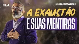 A EXAUSTÃO E SUAS MENTIRAS - #DIEGOMENIN | SERMÃO